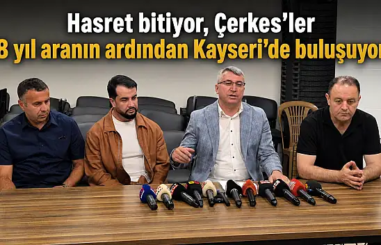 Hasret bitiyor, Çerkes'ler 8 yıl aranın ardından Kayseri'de buluşuyor!
