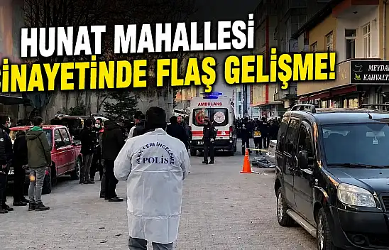 Hunat Mahallesi Cinayetinde flaş gelişme!