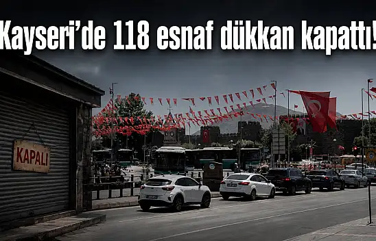 Kayseri'de 118 esnaf dükkan kapattı!