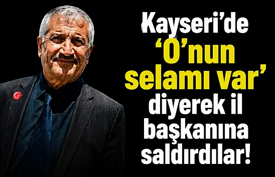 Kayseri'de 'O'nun selamı var' diyerek il başkanına saldırdılar!