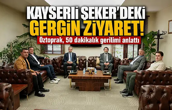 Kayseri Şeker'deki gergin ziyaret! Öztoprak, 50 dakikalık gerilimi anlattı