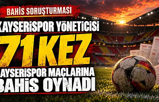 Kayserispor yöneticisi 71 kez Kayserispor maçına bahis oynamış!