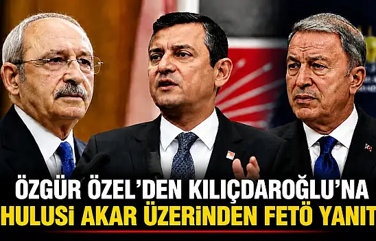 Özgür Özel'den Kılıçdaroğlu'na Hulusi Akar üzerinden FETÖ yanıtı