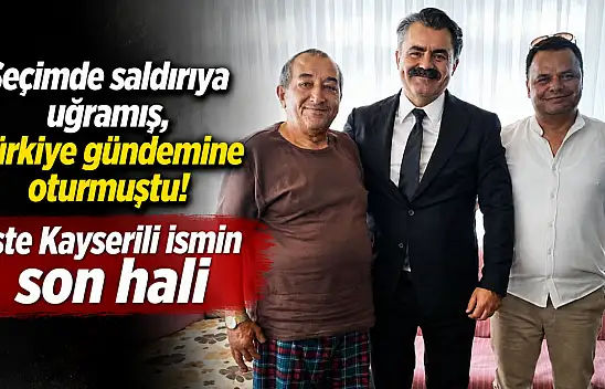 Seçimde saldırıya uğramış, Türkiye gündemine oturmuştu! İşte Kayserili ismin son hali