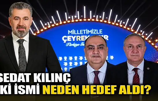 Sedat Kılınç iki ismi neden hedef aldı?