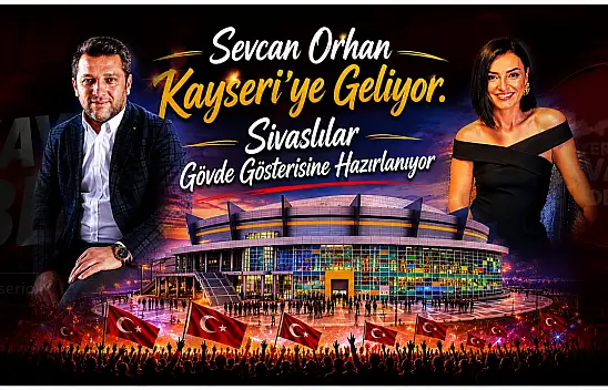 Sevcan Orhan Kayseri'ye geliyor. Sivaslılar gövde gösterisine hazırlanıyor