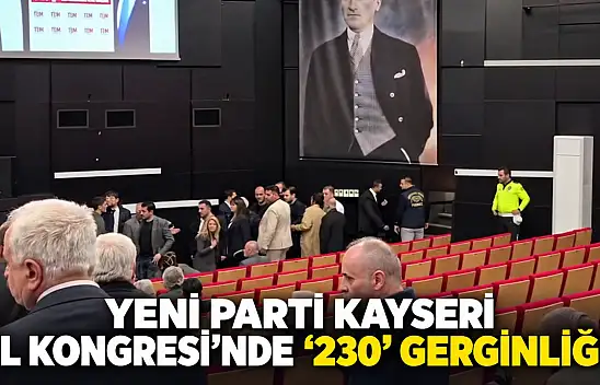 Yeni Parti Kayseri İl Kongresi'nde '230' gerginliği