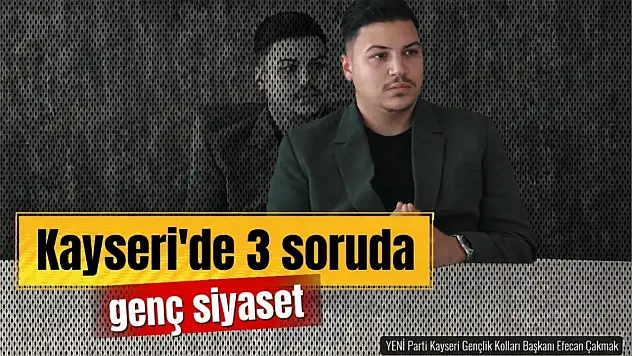 3 Soruda Kayseri'de Genç Siyaset: YENİ Partili Efecan Çakmak