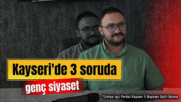 3 Soruda Kayseri'de Genç Siyaset: Türkiye İşçi Partili Salih Bozna
