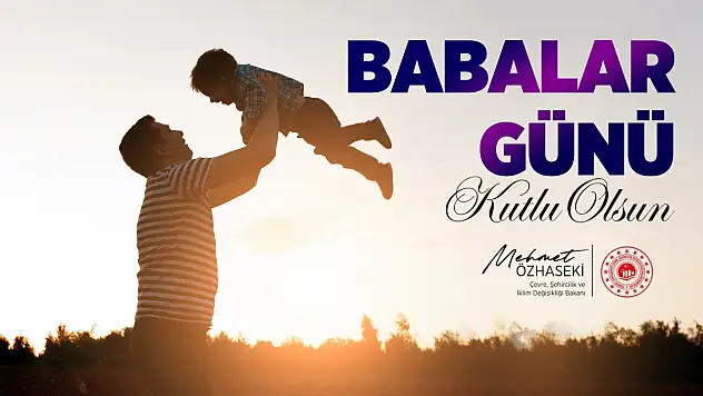 Bakan Özhaseki'den Babalar Günü mesajı...