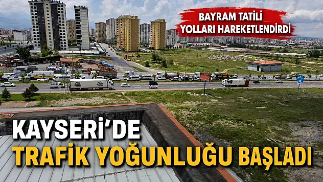Bayram tatili Kayseri'de yolları hareketlendirdi