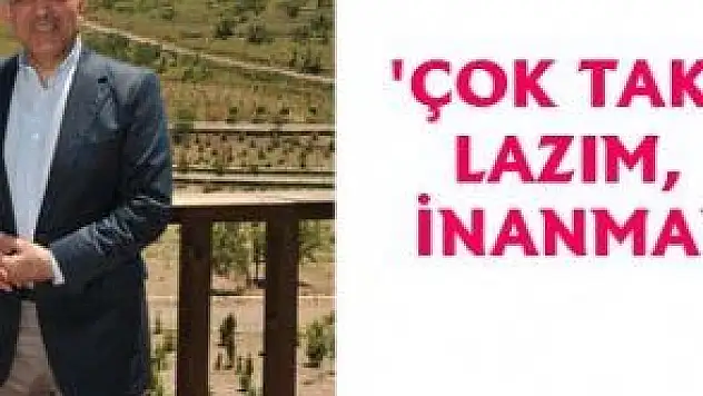 'ÇOK TAKMAMAK LAZIM, KİMSE İNANMAMIŞTIR'