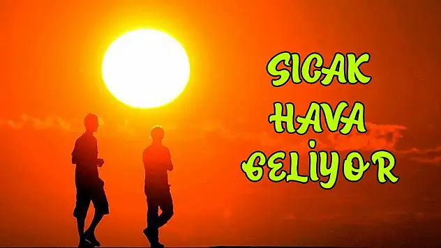  DİKKAT! SICAK HAVA GELİYOR
