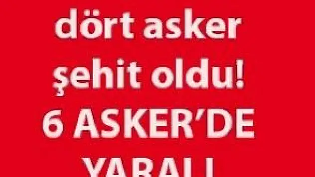 HAKKARİ'DE DÖRT ASKER ŞEHİT OLDU!