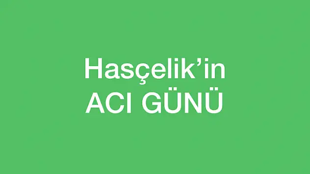 Hasçelik'in acı günü