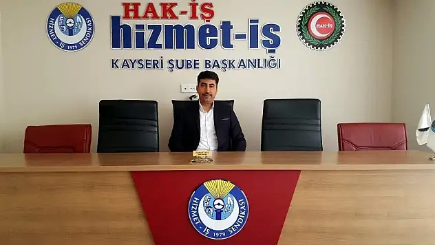Hizmet-İş Sendikası Kayseri Şube Başkanı Çelik: 
