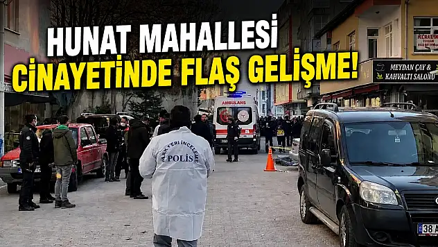 Hunat Mahallesi Cinayetinde flaş gelişme!