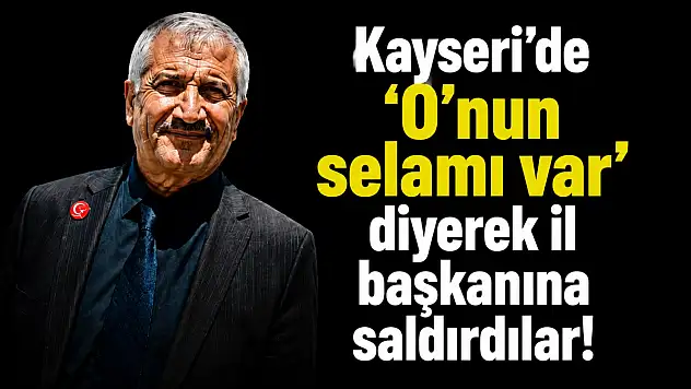 Kayseri'de 'O'nun selamı var' diyerek il başkanına saldırdılar!