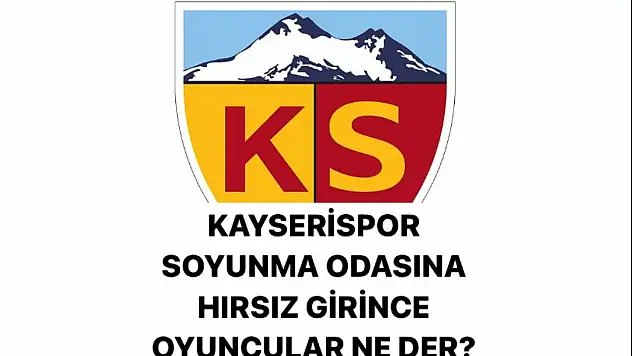 Kayserispor soyunma odasına hırsız girince oyuncular ne der?