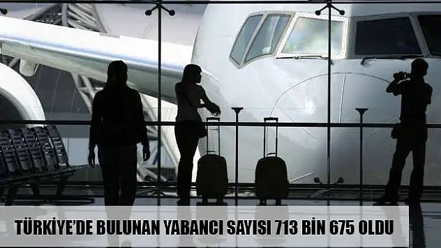 Yabancı sayısı 713 bin 675 oldu