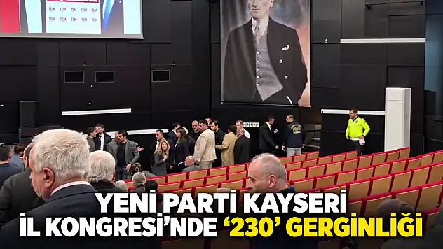 Yeni Parti Kayseri İl Kongresi'nde '230' gerginliği