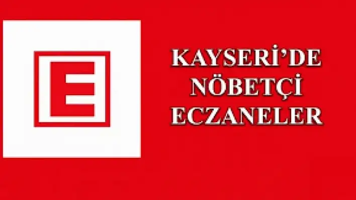 30 Mayıs Perşembe Kayseri ve ilçelerinde nöbetçi eczaneler