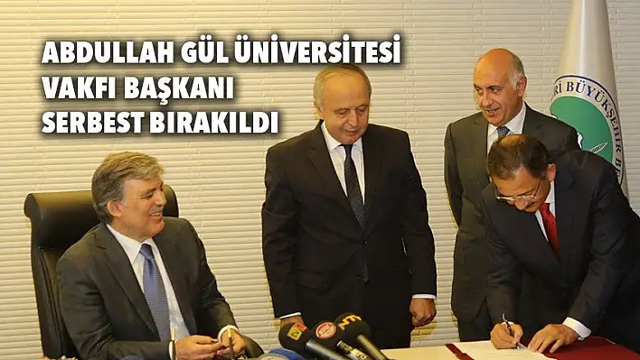 Abdullah Gül Üniversitesi Vakfı Başkanı serbest bırakıldı