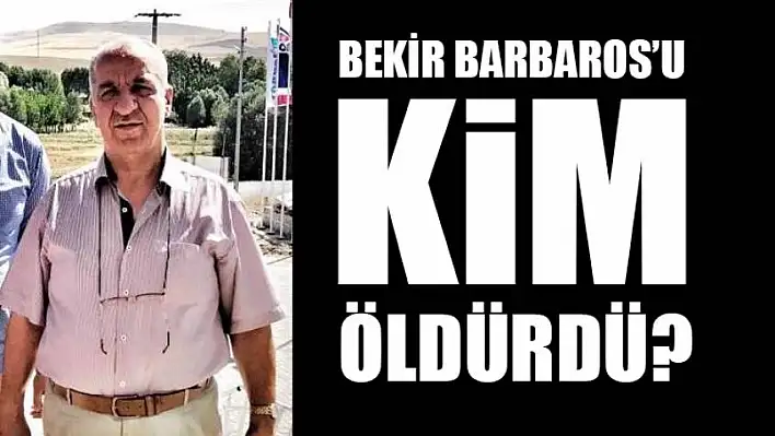 Bekir Barbaros'u kim öldürdü ?