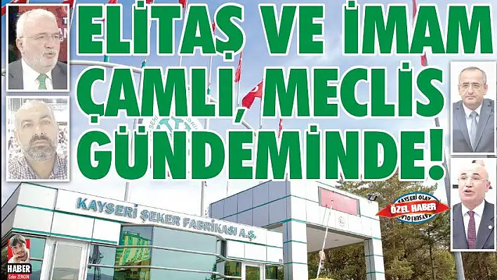 ELİTAŞ VE İMAM ÇAMLI MECLİS GÜNDEMİNDE!