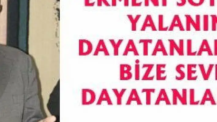 'ERMENİ SOYKIRIMI YALANINI DAYATANLAR DÜN BİZE SEVR'İ DAYATANLARDIR'