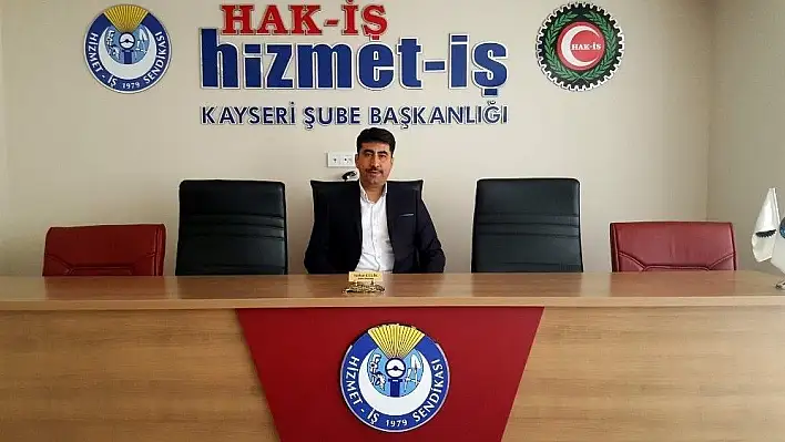 Hizmet-İş Sendikası Kayseri Şube Başkanı Çelik: 