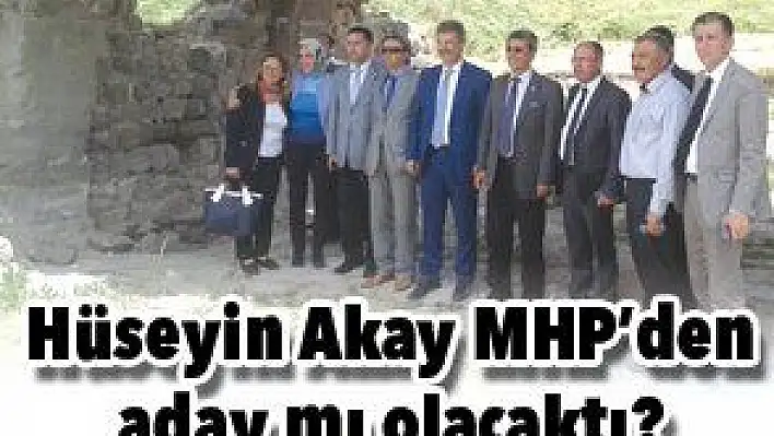 HÜSEYİN AKAY MHP'DEN Mİ ADAY OLACAKTI?