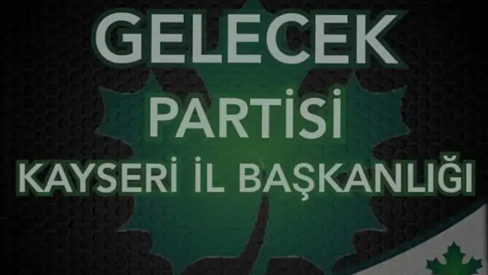 İşte Gelecek Partisi`nin Kayseri yönetiminde yer alan isimler