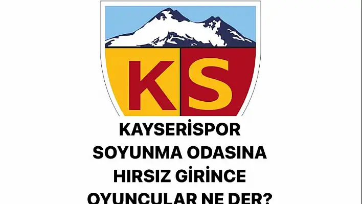 Kayserispor soyunma odasına hırsız girince oyuncular ne der?