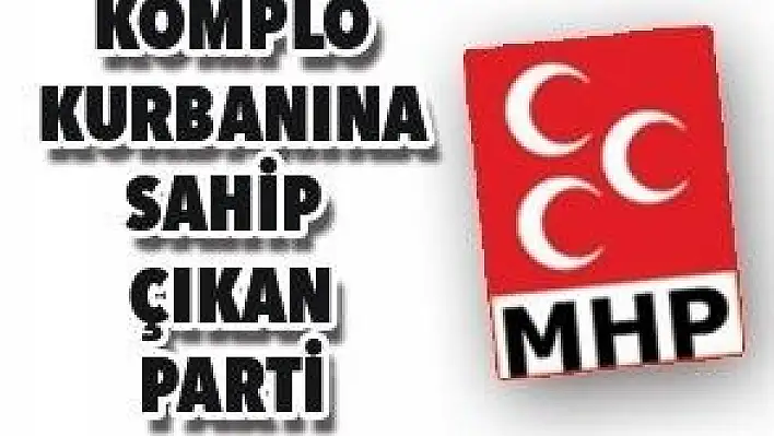 KOMPLO KURBANINA SAHİP ÇIKAN PARTİ