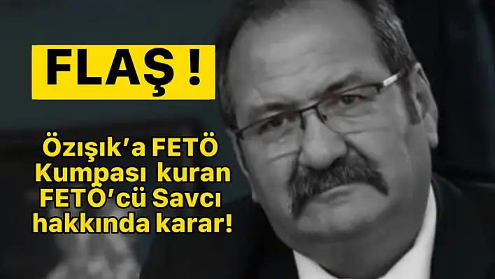 Özışık'a FETÖ Kumpası'nda flaş gelişme!