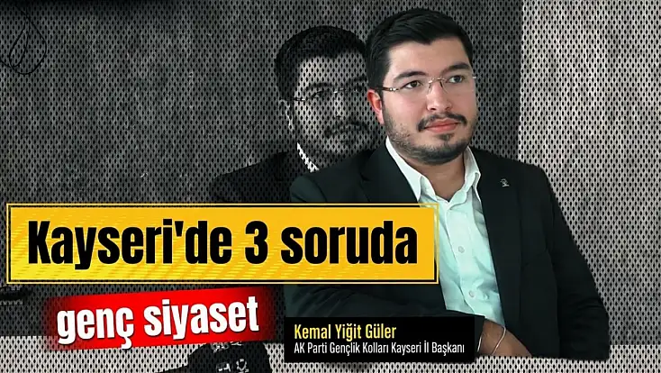 3 Soruda Kayseri'de Genç Siyaset: AK Partili Kemal Yiğit Güler