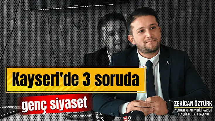 3 Soruda Kayseri'de Genç Siyaset: Yeniden Refah Partili Zekican Öztürk