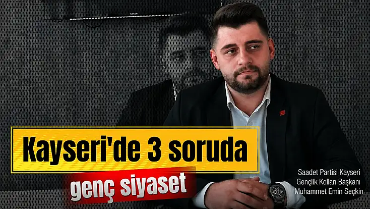 3 Soruda Kayseri'de Genç Siyaset: Saadet Partili Muhammet Emin Seçkin