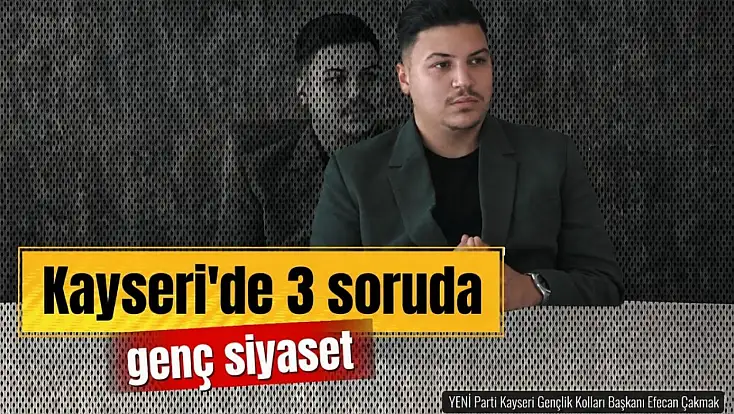 3 Soruda Kayseri'de Genç Siyaset: YENİ Partili Efecan Çakmak