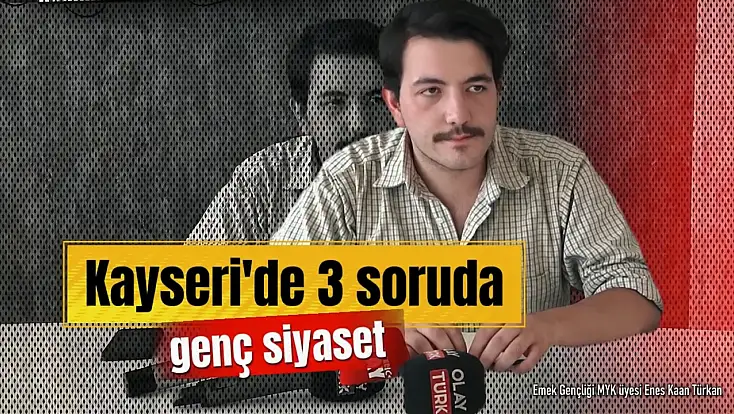 3 Soruda Kayseri’de Genç Siyaset: Emek Partili Enes Kaan Türkan
