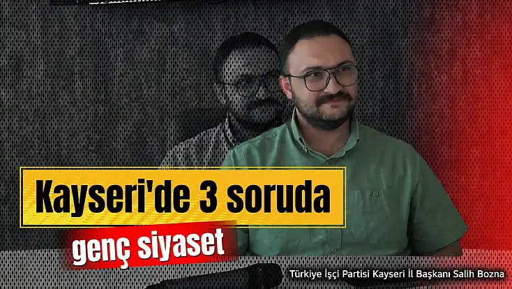 3 Soruda Kayseri'de Genç Siyaset: Türkiye İşçi Partili Salih Bozna