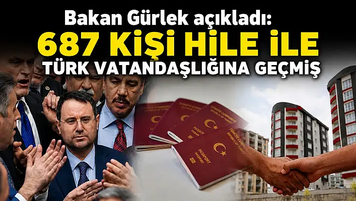 Bakan Gürlek açıkladı: 687 kişi hile ile Türk vatandaşlığına geçmiş