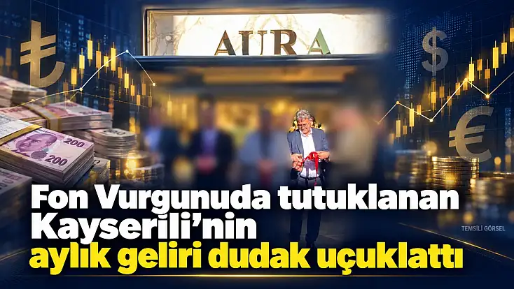 Fon Vurgununda tutuklanan Kayserili’nin aylık geliri dudak uçuklattı
