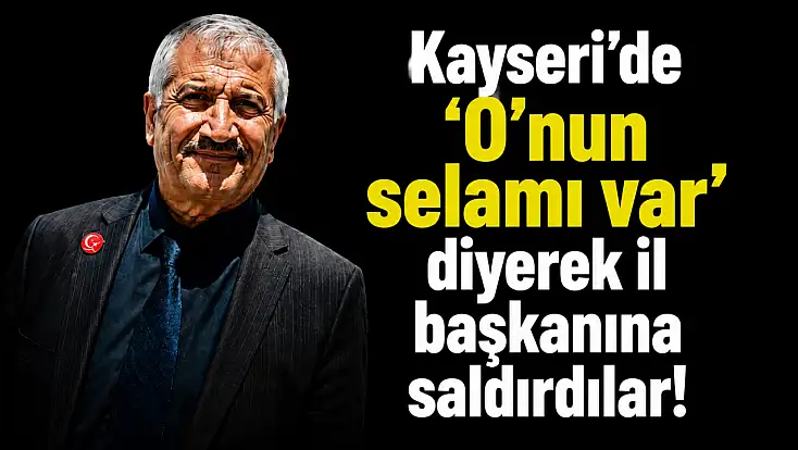 Kayseri’de ‘O’nun selamı var’ diyerek il başkanına saldırdılar!
