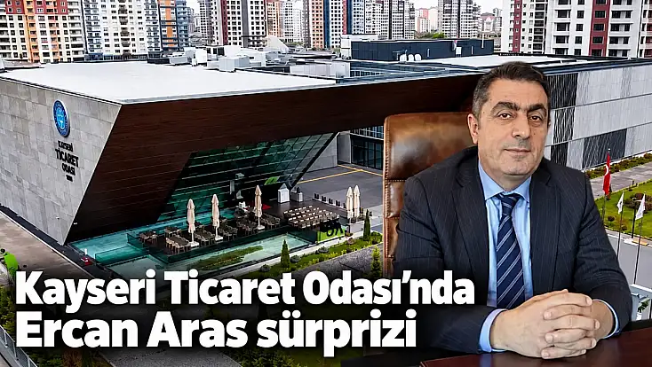 Kayseri Ticaret Odası’nda Ercan Aras sürprizi
