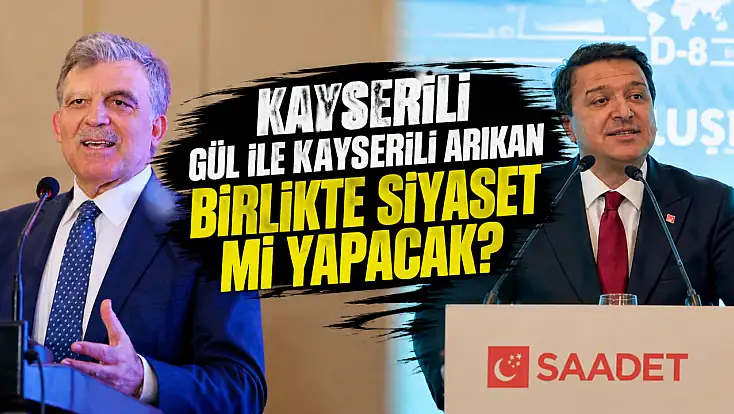 Kayserili Gül ile Kayserili Arıkan birlikte siyaset mi yapacak?
