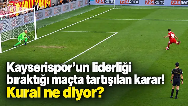 Kayserispor’un liderliği bıraktığı maçta tartışılan karar! Kural ne diyor?