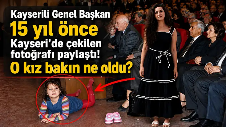 Kayserili Genel Başkan 15 yıl önce Kayseri'de çekilen fotoğrafı paylaştı! O kız bakın ne oldu?