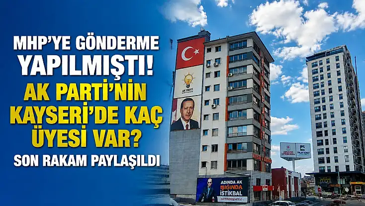 MHP'ye gönderme yapılmıştı! AK Parti'nin Kayseri'de kaç üyesi var?